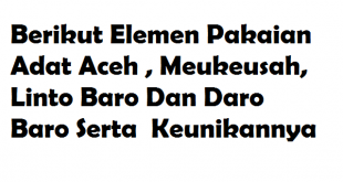 Berikut Elemen Pakaian Adat Aceh , Meukeusah, Linto Baro Dan Daro Baro Serta Keunikannya